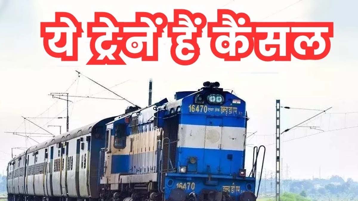 Cancelled Train List : कई ट्रेन हो गयी रद्द, देखे लिस्ट