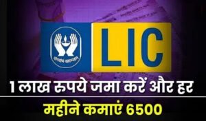 LIC FD Scheme : एलआईसी ने लांच किया नया FD स्कीम, 1 लाख रुपए करें निवेश, और प्रत्येक महीने मिलेंगे 6500 रुपए